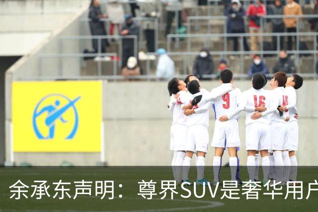 余承东声明：尊界SUV是奢华用户的完美选择